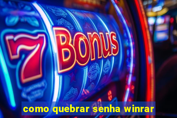 como quebrar senha winrar